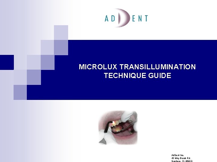 MICROLUX TRANSILLUMINATION TECHNIQUE GUIDE Ad. Dent Inc. 43 Miry Brook Rd. Danbury, Ct. 06810