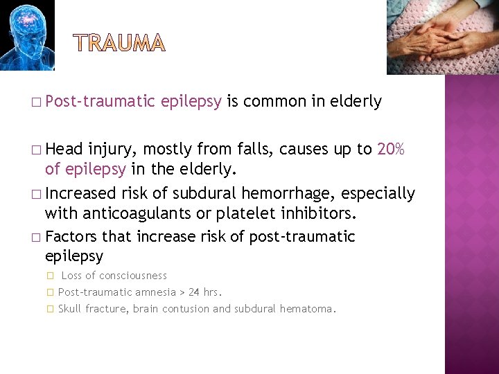 � Post-traumatic epilepsy is common in elderly � Head injury, mostly from falls, causes