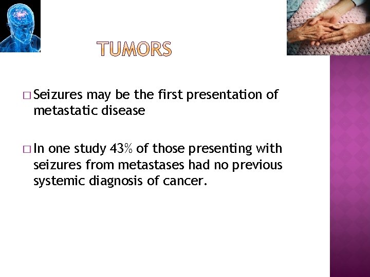 � Seizures may be the first presentation of metastatic disease � In one study