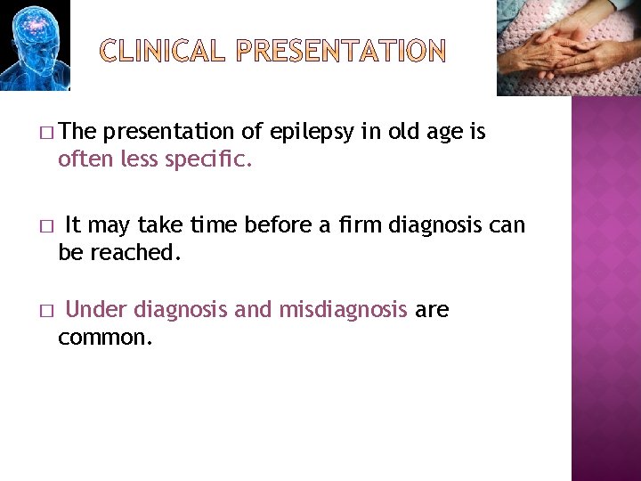 � The presentation of epilepsy in old age is often less specific. � It