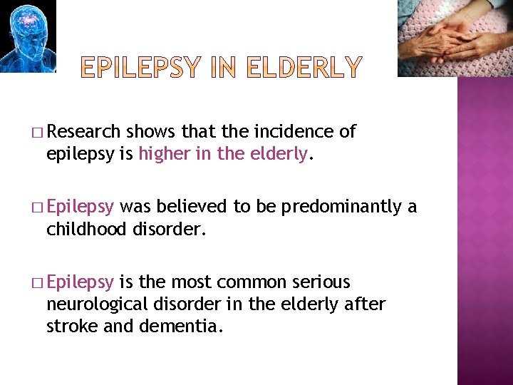 � Research shows that the incidence of epilepsy is higher in the elderly. �