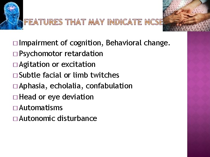 � Impairment of cognition, Behavioral change. � Psychomotor retardation � Agitation or excitation �