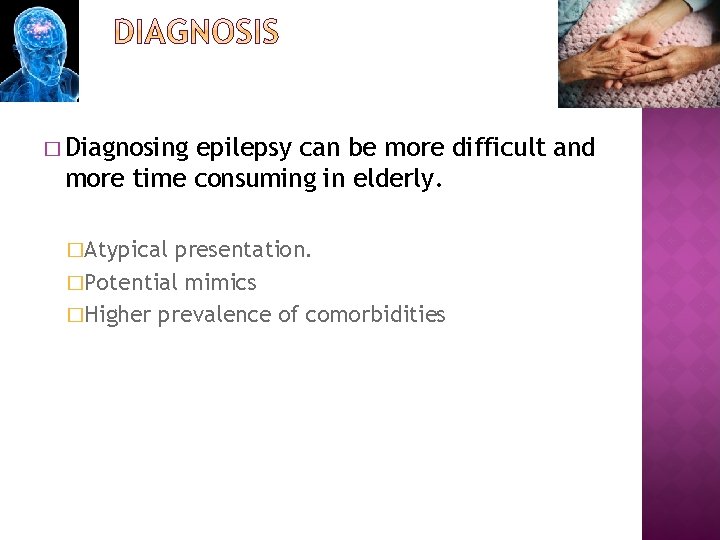 � Diagnosing epilepsy can be more difficult and more time consuming in elderly. �Atypical