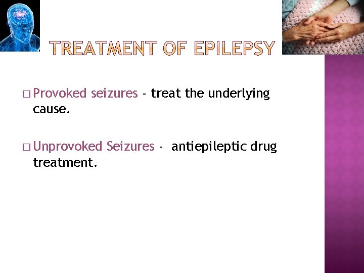 � Provoked seizures - treat the underlying cause. � Unprovoked treatment. Seizures - antiepileptic