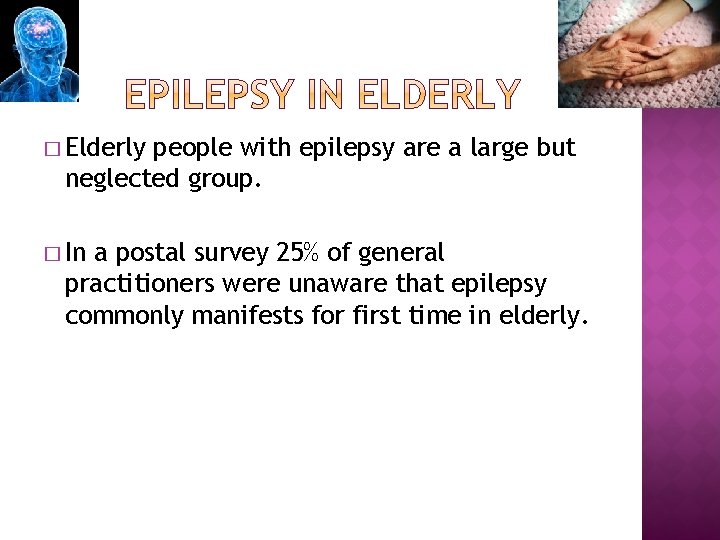 � Elderly people with epilepsy are a large but neglected group. � In a