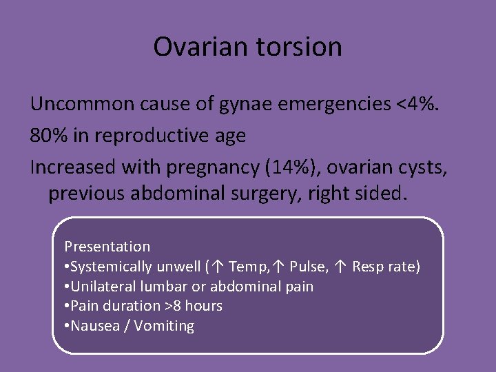 Ovarian torsion Uncommon cause of gynae emergencies <4%. 80% in reproductive age Increased with