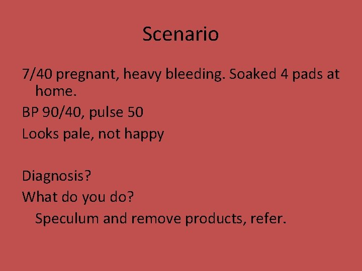 Scenario 7/40 pregnant, heavy bleeding. Soaked 4 pads at home. BP 90/40, pulse 50