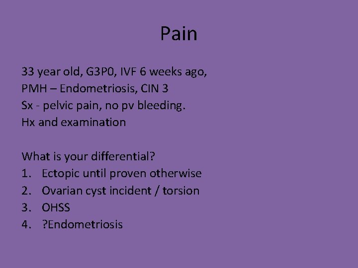 Pain 33 year old, G 3 P 0, IVF 6 weeks ago, PMH –