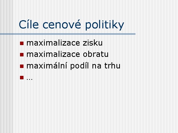 Cíle cenové politiky maximalizace zisku n maximalizace obratu n maximální podíl na trhu n…