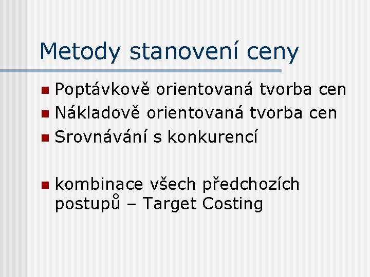 Metody stanovení ceny Poptávkově orientovaná tvorba cen n Nákladově orientovaná tvorba cen n Srovnávání