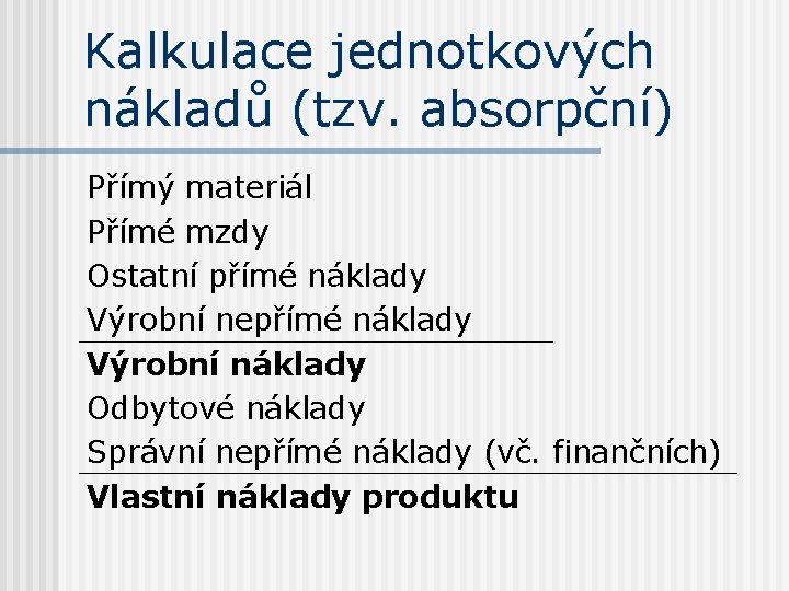 Kalkulace jednotkových nákladů (tzv. absorpční) Přímý materiál Přímé mzdy Ostatní přímé náklady Výrobní nepřímé