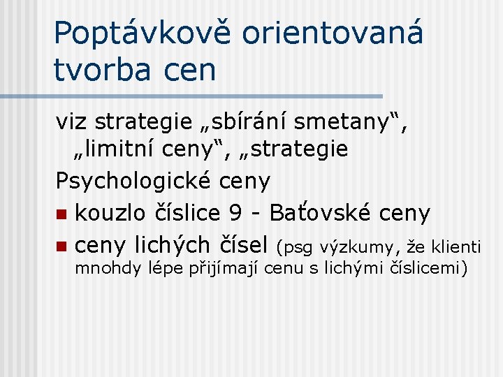 Poptávkově orientovaná tvorba cen viz strategie „sbírání smetany“, „limitní ceny“, „strategie Psychologické ceny n