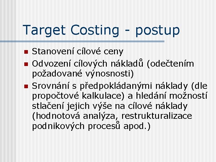 Target Costing - postup n n n Stanovení cílové ceny Odvození cílových nákladů (odečtením