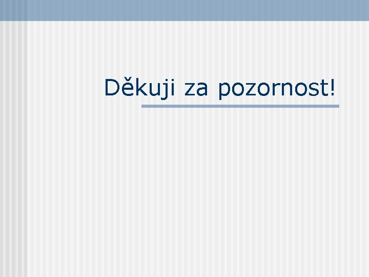 Děkuji za pozornost! 