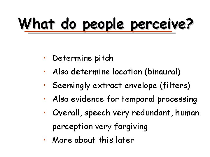 What do people perceive? • Determine pitch • Also determine location (binaural) • Seemingly