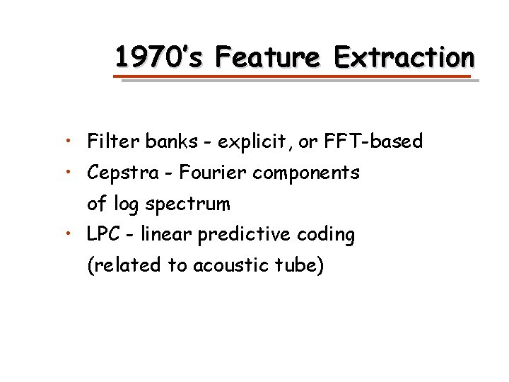 1970’s Feature Extraction • Filter banks - explicit, or FFT-based • Cepstra - Fourier