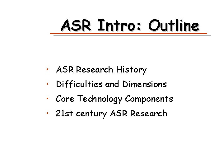 ASR Intro: Outline • ASR Research History • Difficulties and Dimensions • Core Technology