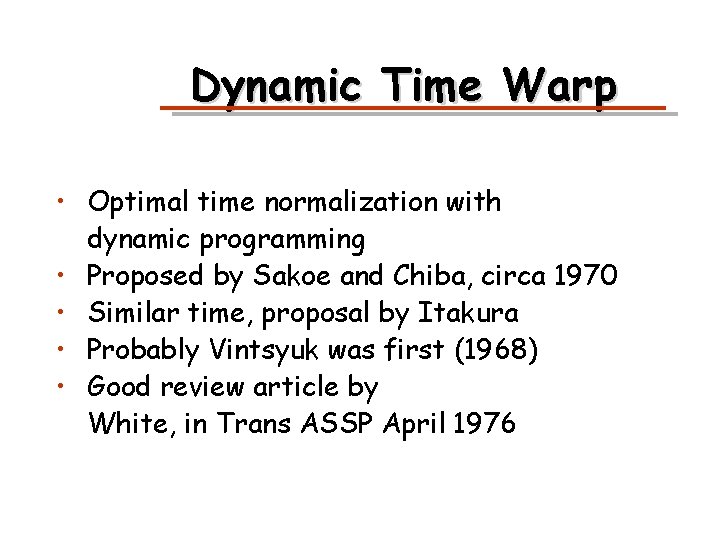 Dynamic Time Warp • Optimal time normalization with dynamic programming • Proposed by Sakoe