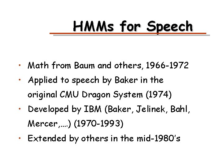 HMMs for Speech • Math from Baum and others, 1966 -1972 • Applied to