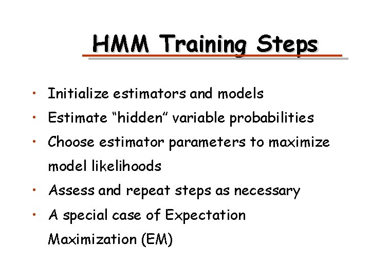 HMM Training Steps • Initialize estimators and models • Estimate “hidden” variable probabilities •