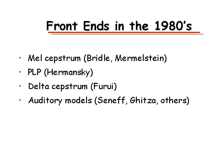 Front Ends in the 1980’s • Mel cepstrum (Bridle, Mermelstein) • PLP (Hermansky) •