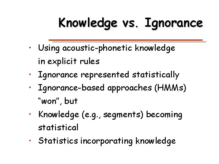 Knowledge vs. Ignorance • Using acoustic-phonetic knowledge in explicit rules • Ignorance represented statistically