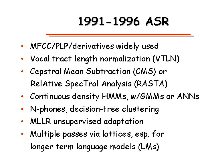 1991 -1996 ASR • MFCC/PLP/derivatives widely used • Vocal tract length normalization (VTLN) •