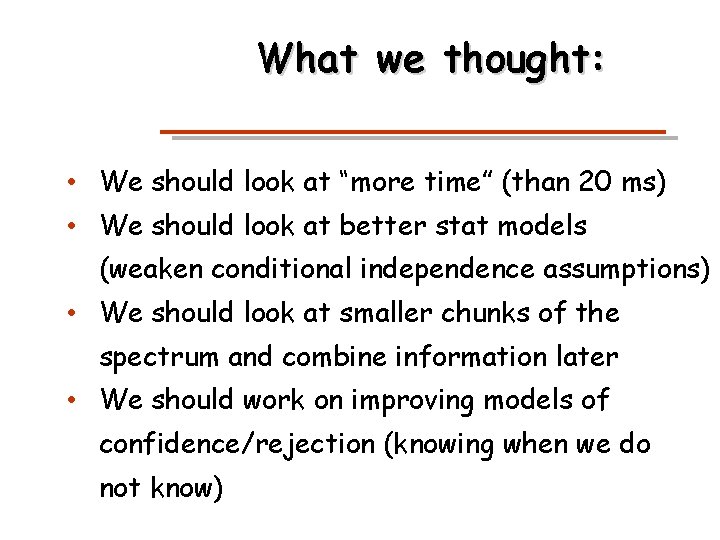 What we thought: • We should look at “more time” (than 20 ms) •