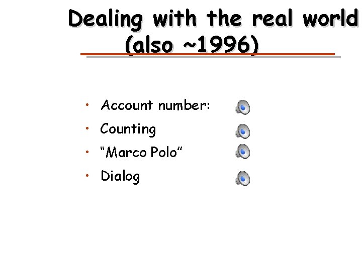 Dealing with the real world (also ~1996) • Account number: • Counting • “Marco