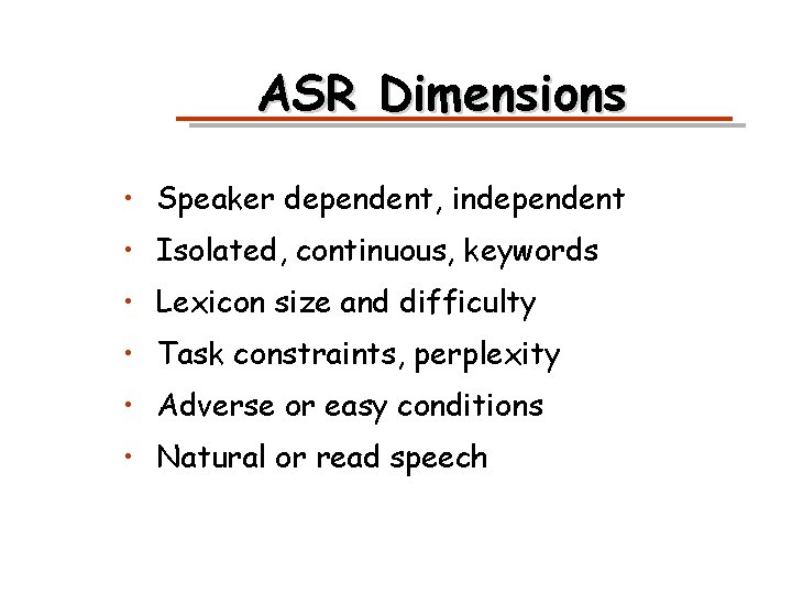 ASR Dimensions • Speaker dependent, independent • Isolated, continuous, keywords • Lexicon size and