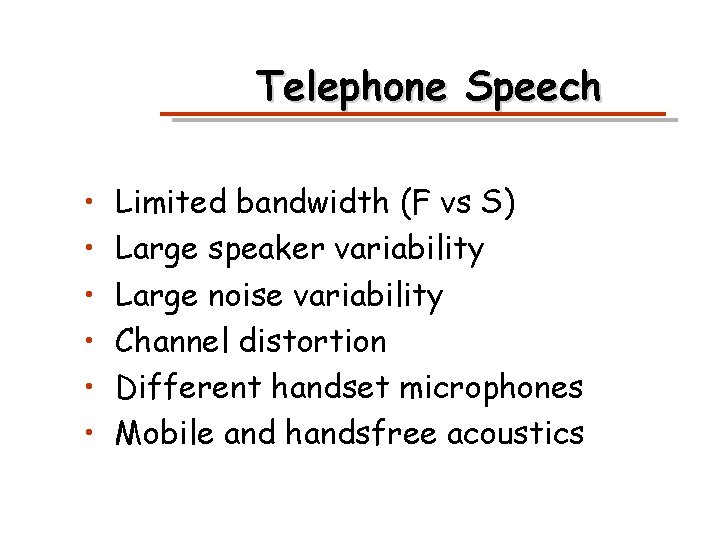 Telephone Speech • • • Limited bandwidth (F vs S) Large speaker variability Large