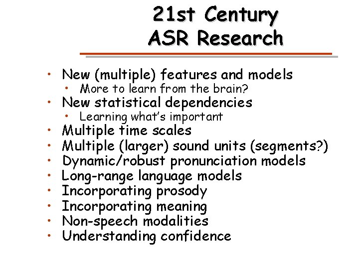 21 st Century ASR Research • New (multiple) features and models • More to