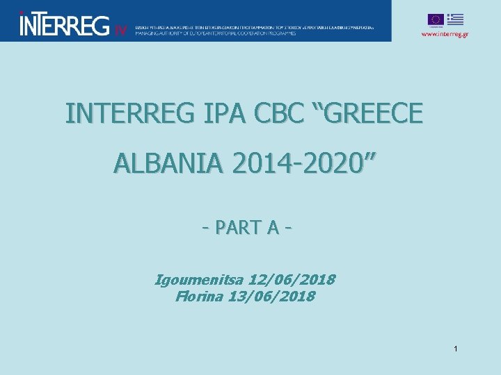 INTERREG IPA CBC “GREECE ALBANIA 2014 -2020” - PART A Igoumenitsa 12/06/2018 Florina 13/06/2018