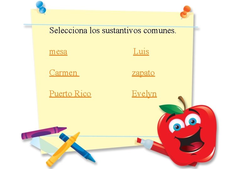 Selecciona los sustantivos comunes. mesa Luis Carmen zapato Puerto Rico Evelyn 