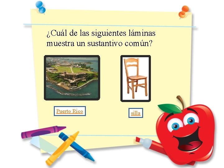 ¿Cuál de las siguientes láminas muestra un sustantivo común? Puerto Rico silla ¿Cuál de las siguientes láminas muestra un sustantivo común? Puerto Rico silla