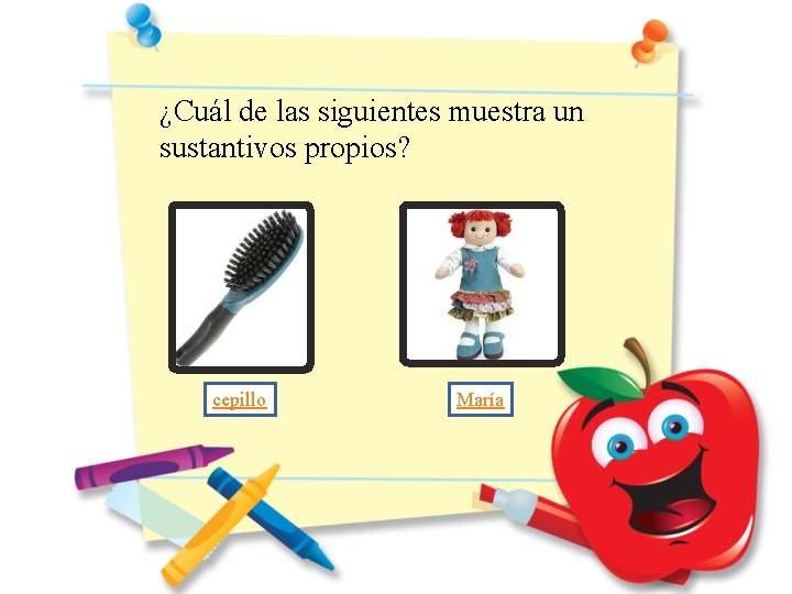 ¿Cuál de las siguientes muestra un sustantivos propios? cepillo María ¿Cuál de las siguientes muestra un sustantivos propios? cepillo María
