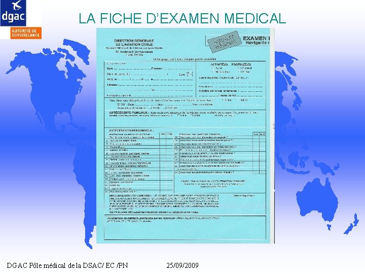 LA FICHE D’EXAMEN MEDICAL DGAC Pôle médical de la DSAC/ EC /PN 25/09/2009 LA FICHE D’EXAMEN MEDICAL DGAC Pôle médical de la DSAC/ EC /PN 25/09/2009