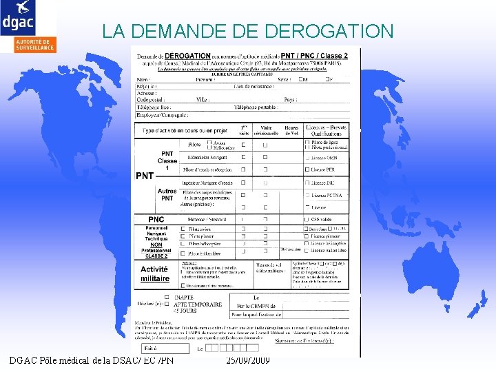 LA DEMANDE DE DEROGATION DGAC Pôle médical de la DSAC/ EC /PN 25/09/2009 LA DEMANDE DE DEROGATION DGAC Pôle médical de la DSAC/ EC /PN 25/09/2009