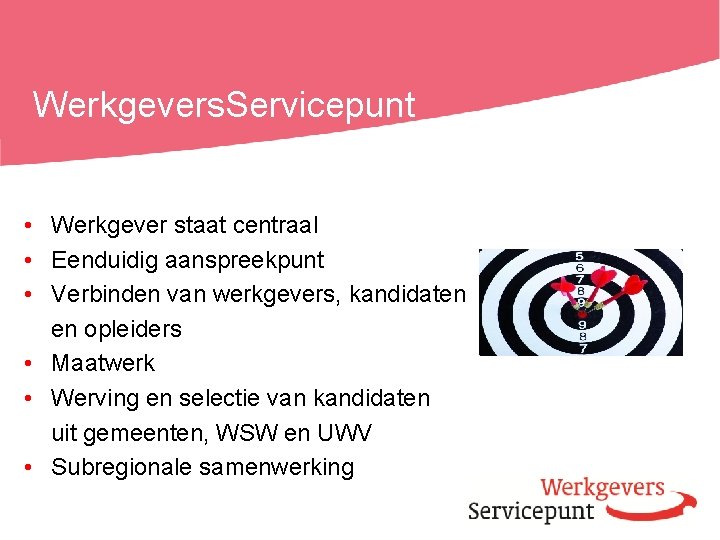 Werkgevers. Servicepunt • Werkgever staat centraal • Eenduidig aanspreekpunt • Verbinden van werkgevers, kandidaten