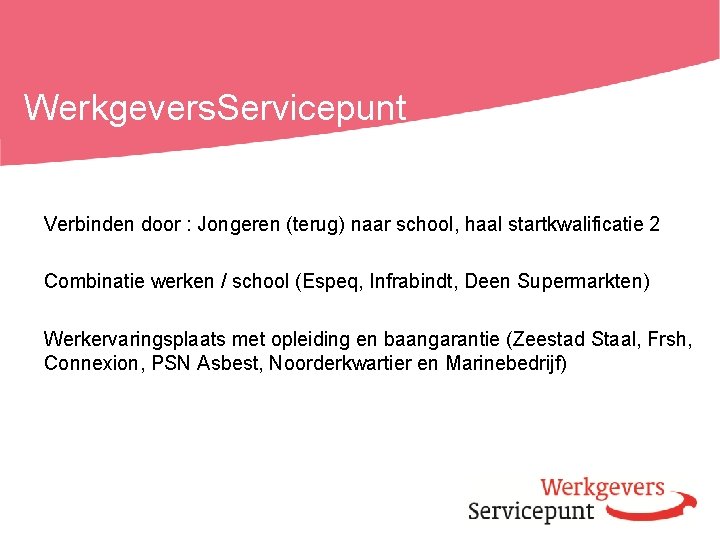 Werkgevers. Servicepunt Verbinden door : Jongeren (terug) naar school, haal startkwalificatie 2 Combinatie werken