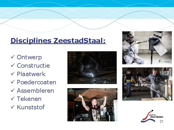 Disciplines Zeestad. Staal: ü ü ü ü Ontwerp Constructie Plaatwerk Poedercoaten Assembleren Tekenen Kunststof