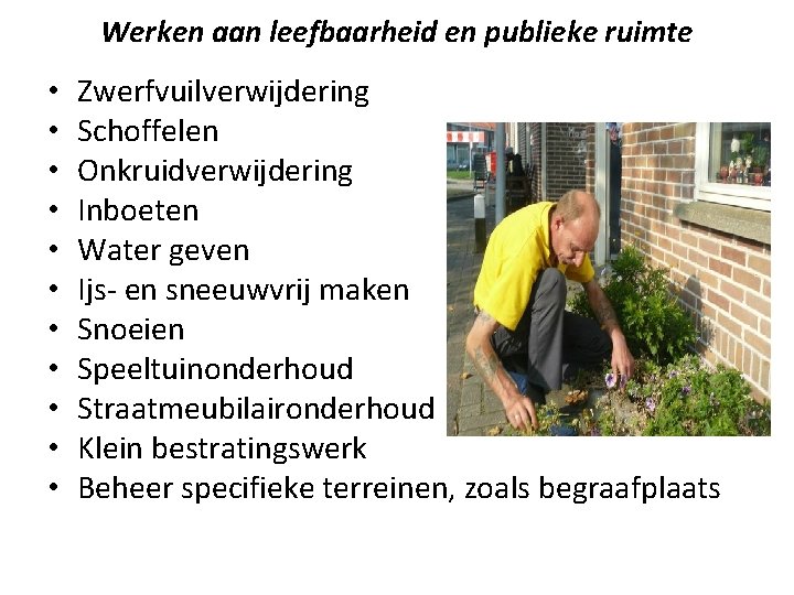 Werken aan leefbaarheid en publieke ruimte • • • Zwerfvuilverwijdering Schoffelen Onkruidverwijdering Inboeten Water