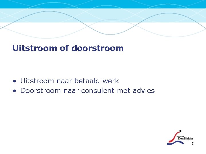 Uitstroom of doorstroom • Uitstroom naar betaald werk • Doorstroom naar consulent met advies