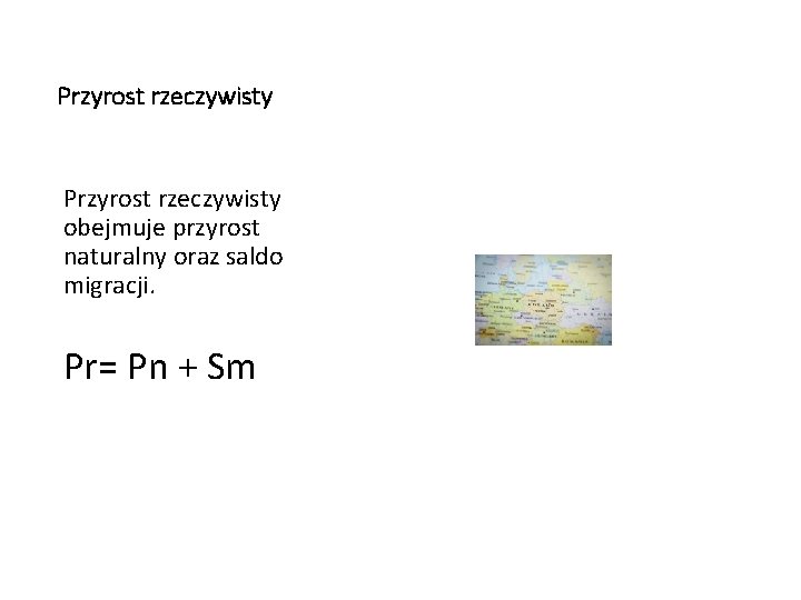 Przyrost rzeczywisty obejmuje przyrost naturalny oraz saldo migracji. Pr= Pn + Sm 