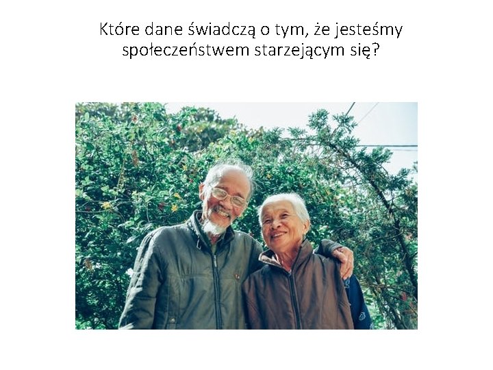 Które dane świadczą o tym, że jesteśmy społeczeństwem starzejącym się? 