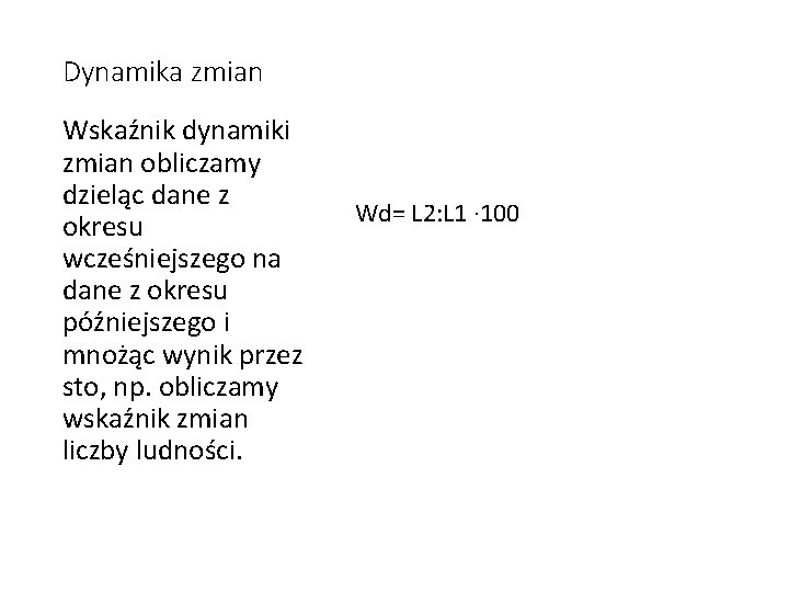 Dynamika zmian Wskaźnik dynamiki zmian obliczamy dzieląc dane z okresu wcześniejszego na dane z