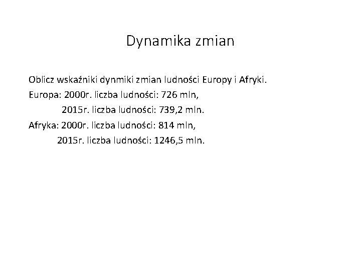 Dynamika zmian Oblicz wskaźniki dynmiki zmian ludności Europy i Afryki. Europa: 2000 r. liczba