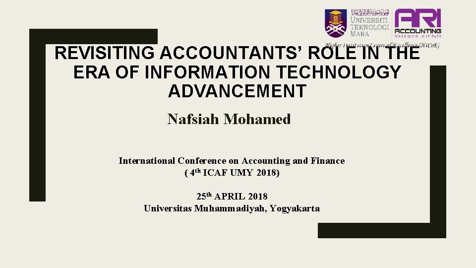 REVISITING ACCOUNTANTS’ ROLE IN THE ERA OF INFORMATION TECHNOLOGY ADVANCEMENT Nafsiah Mohamed International Conference