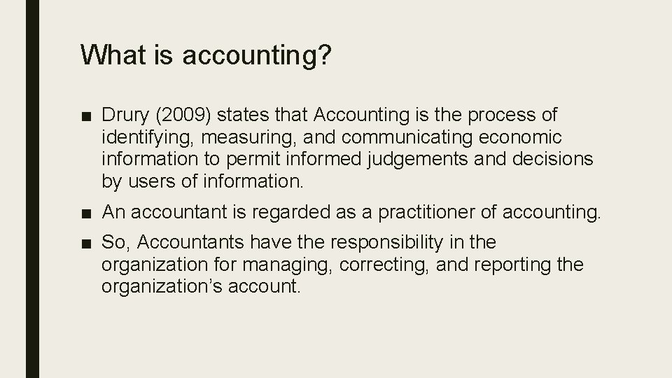 What is accounting? ■ Drury (2009) states that Accounting is the process of identifying,