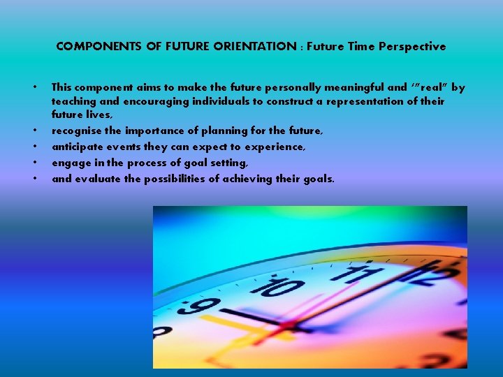 COMPONENTS OF FUTURE ORIENTATION : Future Time Perspective • • • This component aims